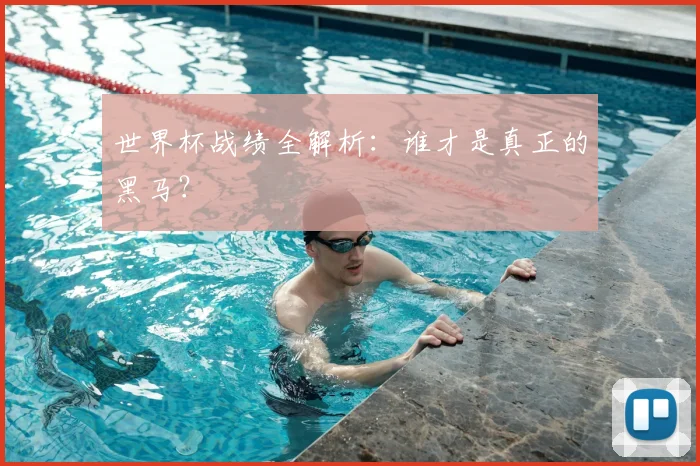 世界杯战绩全解析:谁才是真正的黑马?