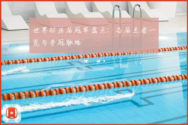世界杯历届冠军盘点:各届王者一览与夺冠脉络