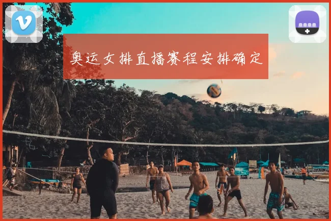 奥运女排直播赛程安排确定