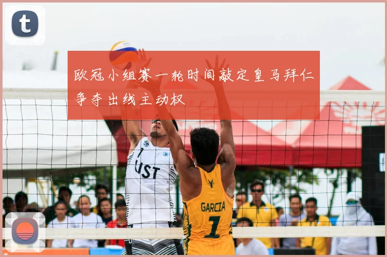 欧冠小组赛一轮时间敲定皇马拜仁争夺出线主动权